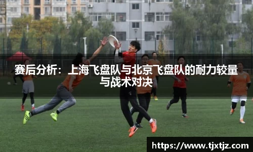 赛后分析：上海飞盘队与北京飞盘队的耐力较量与战术对决
